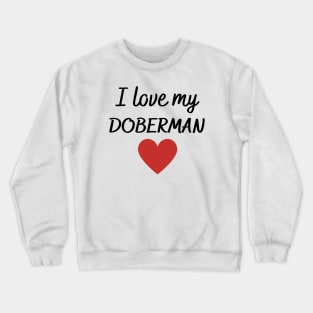I love my Doberman Crewneck Sweatshirt